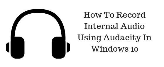 How To Record Internal Audio Using Audacity In Windows 10